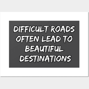 Difficult Roads Often Lead to Beautiful Destinations Posters and Art